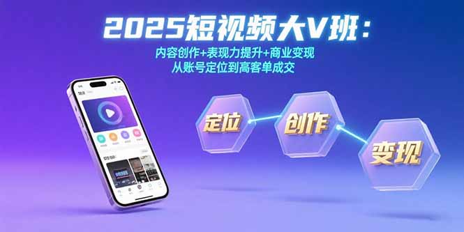 2025短视频大V班：内容创作+表现力提升+商业变现 从账号定位到高客单成交-孔明聊项目