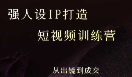 强人设ip打造课，8月最新5天短视频ip训练营，从出镜到成交-孔明聊项目