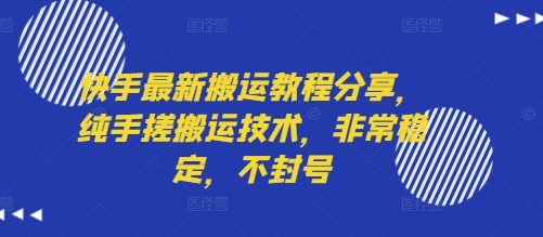 快手最新搬运教程分享，纯手搓搬运技术，非常稳定，不封号-孔明聊项目