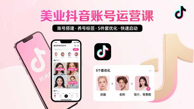 美业账号搭建，养号与标签设置，5件套优化，快速启动抖音运营-孔明聊项目