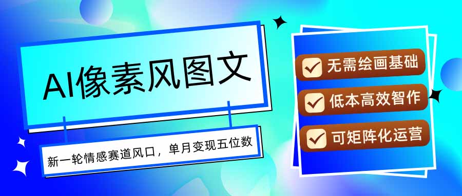 AI像素风图文超详细实操全过程，每天一小时轻松易上手，单月变现五位数-孔明聊项目
