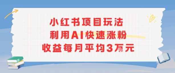 小红书商单项目新玩法，利用AI快速涨粉收益每月平均3W-孔明聊项目