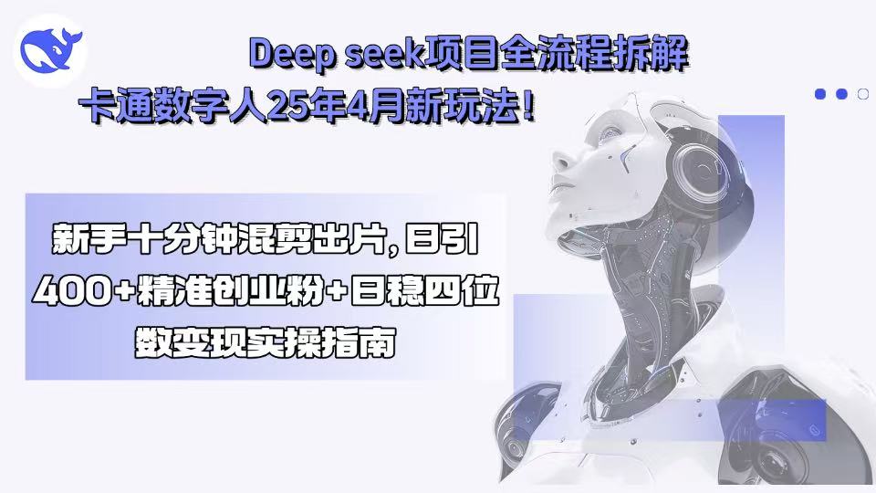 Deep seek项目全流程拆解+卡通数字人25年4月新玩法！新手十分钟混剪出…-孔明聊项目