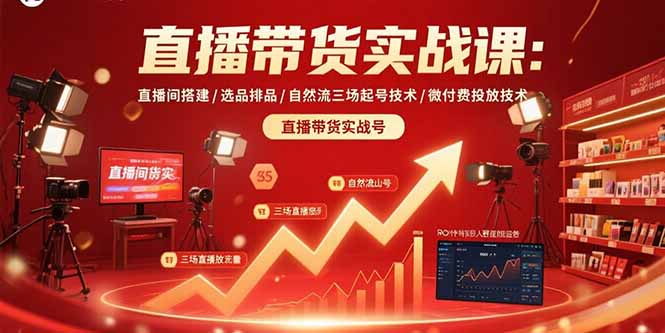 直播带货实战课：直播间搭建/选品排品/自然流三场起号技术/微付费投放技术-孔明聊项目