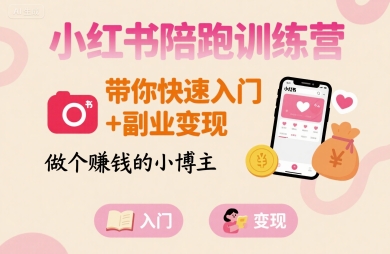 小红书陪跑训练营，带你快速入门+副业变现，做个賺钱的小博主-孔明聊项目