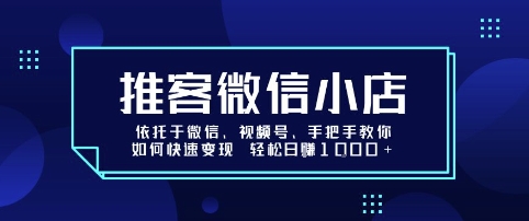 推客微信小店依托于微信、视频号，手把手教你如何快速变现 轻松日入1k+【揭秘】-孔明聊项目