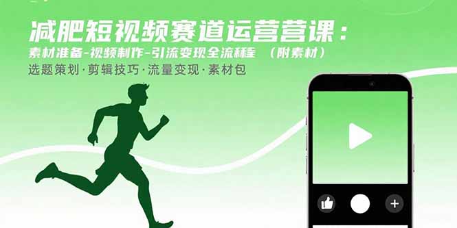 减肥短视频赛道运营课：素材准备-视频制作-引流变现全流程 (附素材-孔明聊项目