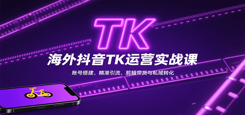 海外抖音TK运营实战课：账号搭建、精准引流、剪辑带货与私域转化-孔明聊项目