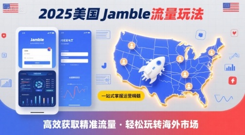 2025年美国Jamble流量玩法，助您一站式掌握Jamble运营精髓，高效获取美国流量-孔明聊项目