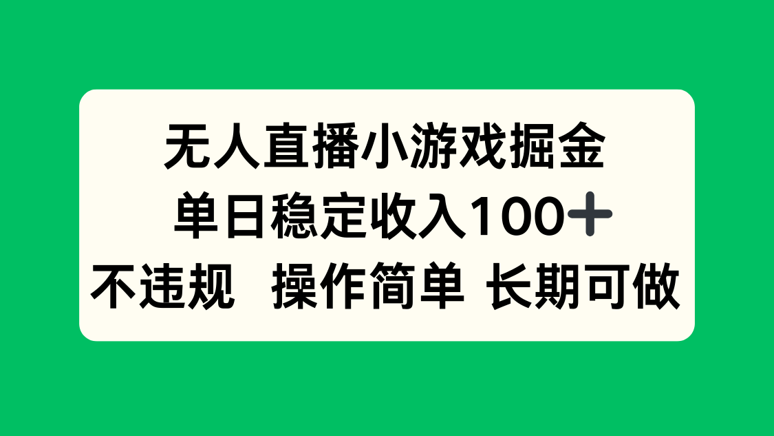 无人直播小游戏掘金，单日稳定收入100+，不违规操作简单 长期可做-孔明聊项目