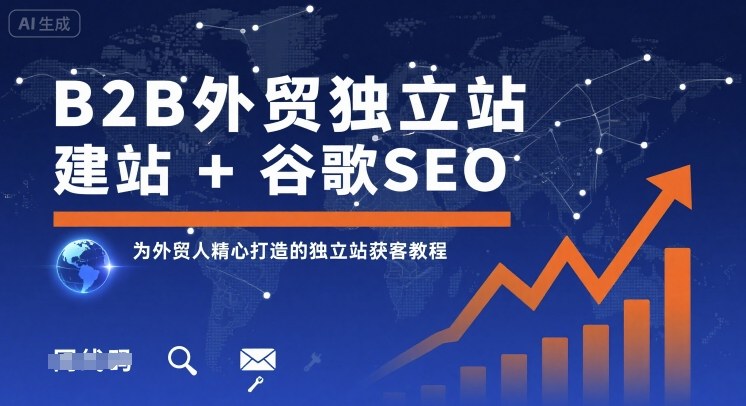 B2B外贸独立站建站+谷歌SEO，为外贸人精心打造的独立站获客教程-孔明聊项目