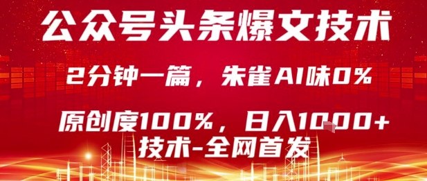 公众号头条号爆文技术，2分钟一篇，原创度100%，朱雀AI味0%，复制粘贴，日入1k【揭秘】-孔明聊项目