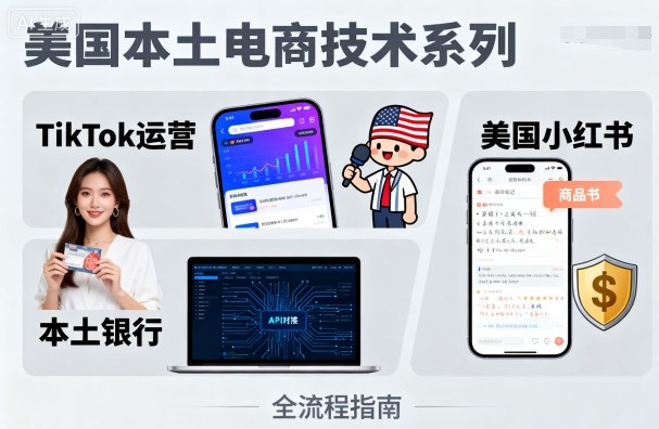 美国本土电商技术，Tiktok 运营篇+美国小红书篇+本土银行篇-孔明聊项目