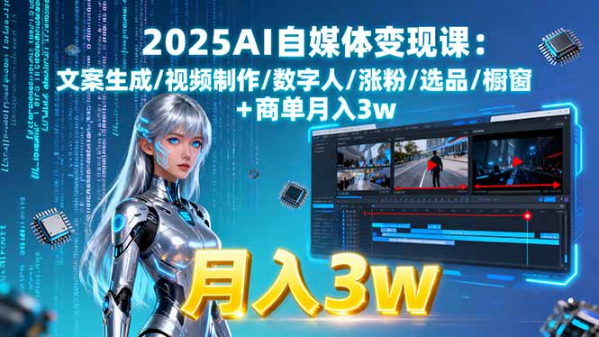 2025AI自媒体变现课:文案生成/视频制作/数字人/涨粉/选品/橱窗+商单月入3w-孔明聊项目