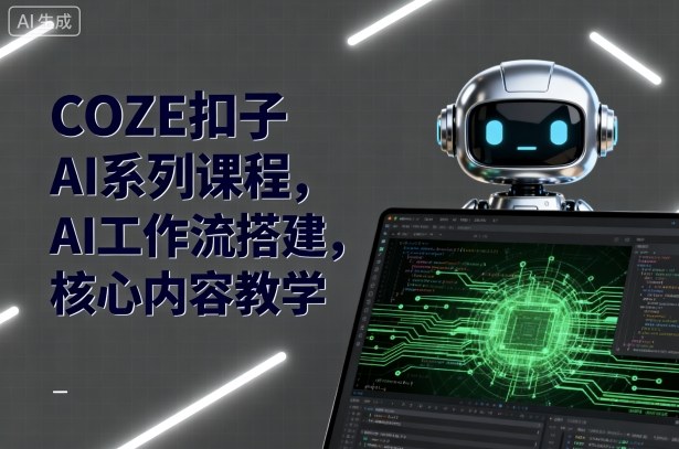 COZE扣子AI系列课程,AI工作流搭建,核心内容教学-孔明聊项目
