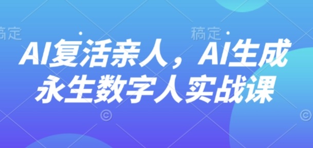 AI“复活”亲人，AI生成永生数字人实战课-孔明聊项目