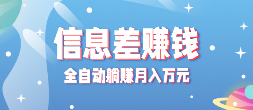 零成本零门槛信息差项目，只需一部手机实现全自动躺赚月入万元-孔明聊项目