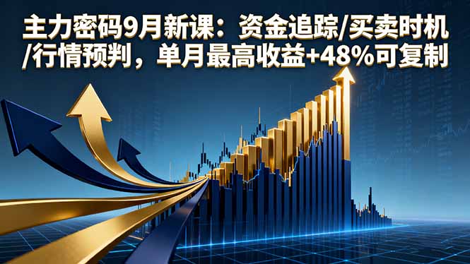 主力密码9月新课:资金追踪/买卖时机/行情预判,单月最高收益+48%可复制-孔明聊项目