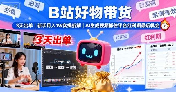 B站好物带货，3天出单，新手月入1W实操拆解，AI生成视频，抓住平台红利期最后机会-孔明聊项目