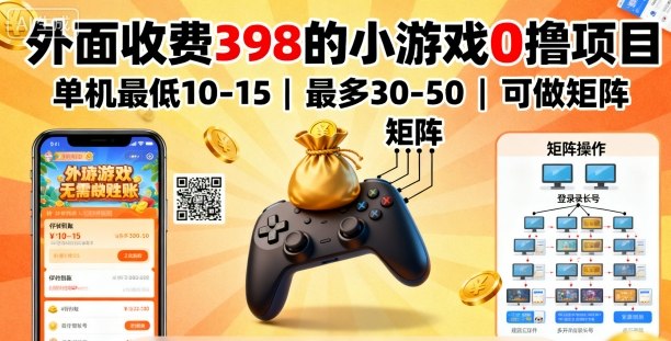 外面收费398的小游戏0撸项目，单机最低10-15，最多30-50单机，可以做矩阵-孔明聊项目