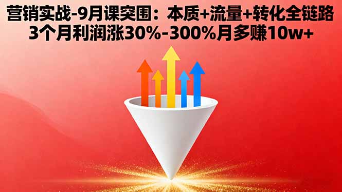 营销实战-9月突围课:本质+流量+转化全链路 3个月利润涨30%-300%月多赚10w+-孔明聊项目