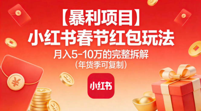 【暴利项目】小红书春节红包玩法月入5W的完整拆解(年货季可复制)-孔明聊项目