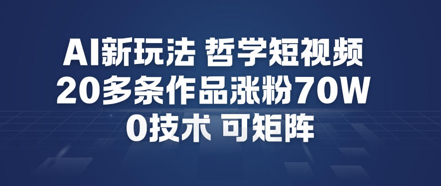 AI新玩法哲学短视频制作教学，20多条作品涨粉70W，0成本赛道，可矩阵-孔明聊项目