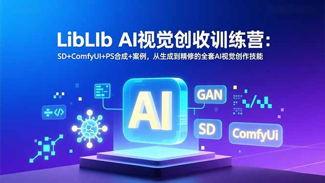 LibLIb AI视觉创收训练营：SD+ComfyUI+PS合成+案例，从生成到精修的全套AI视觉创作技能-孔明聊项目