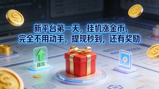 新平台第一天，挂G涨金币，完全不用动手，提现秒到，还有奖励【揭秘】-孔明聊项目