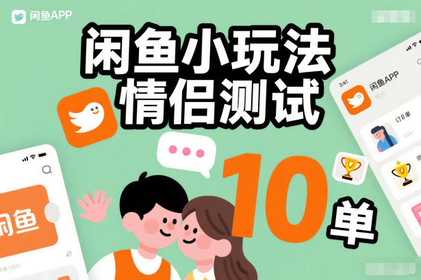 闲鱼小玩法情侣测试，操作简单，没有成本，每天10单-孔明聊项目