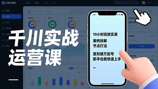 千川实战运营课，10小时投放实录、案例拆解、节点打法，复刻破万起号，新手也能快速上手-孔明聊项目