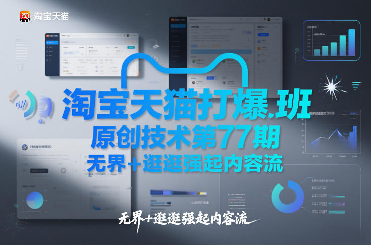 淘宝天猫打爆班原创技术第77期，无界+逛逛强起内容流-孔明聊项目