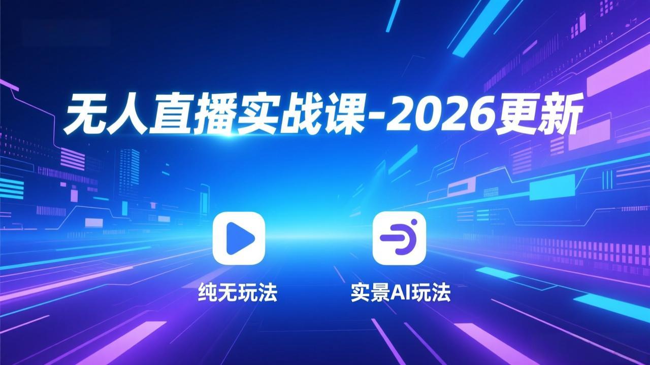 无人直播实战课-2026更新：纯无玩法、实景AI、真人玩法、绿幕玩法、真转无玩法、麒麟臂摇手等-孔明聊项目