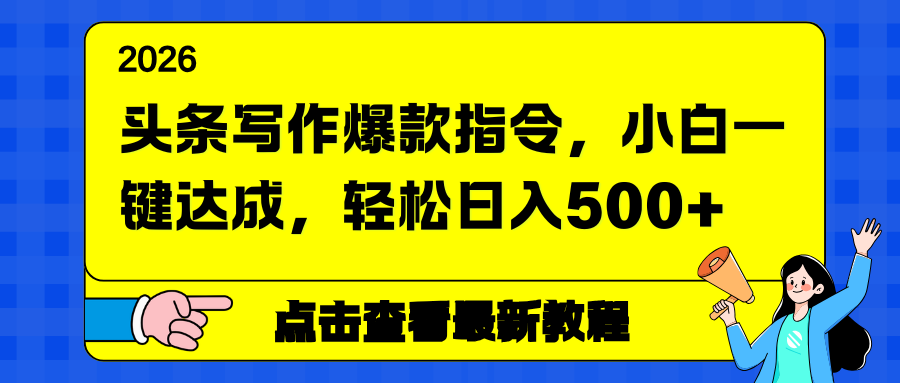 头条写作爆款指令，小白一键达成，轻松日入500+-孔明聊项目