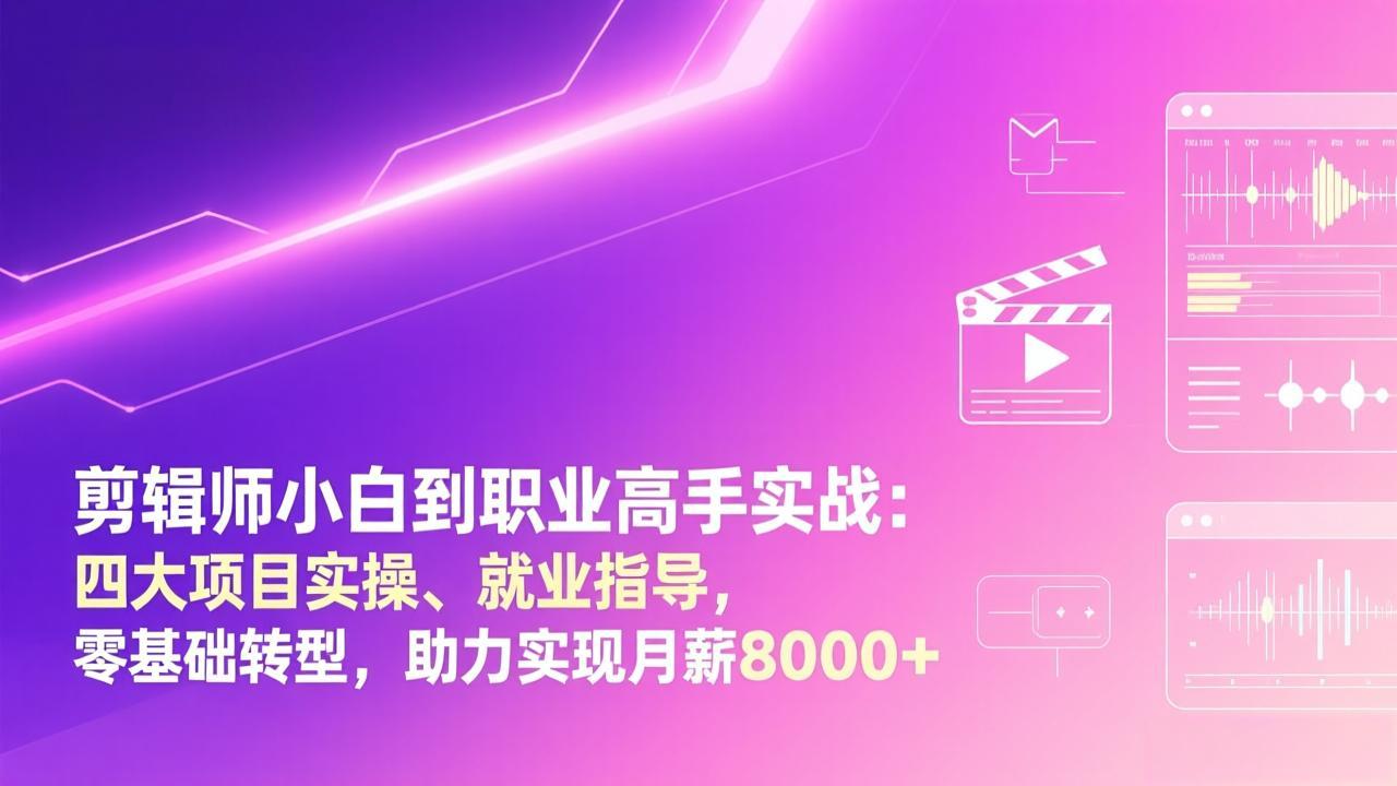 剪辑师小白到职业高手实战：四大项目实操、就业指导，零基础转型，助力实现月薪8000+-孔明聊项目