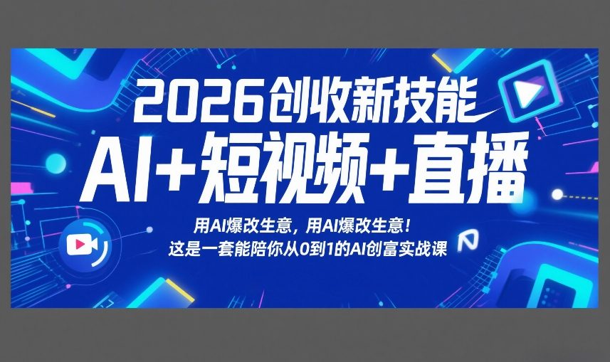 2026创收新技能AI+短视频+直播，用AI爆改生意，这是一套能陪你从0到1的AI创富实战课-孔明聊项目
