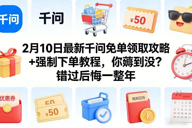 2月10日最新千问免单领取攻略+强制下单教程，你薅到没？错过后悔一整年-孔明聊项目