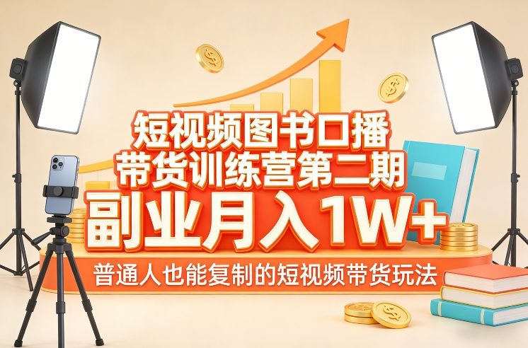 短视频图书口播带货训练营第二期，副业月入1W＋，普通人也能复制的短视频带货玩法-孔明聊项目