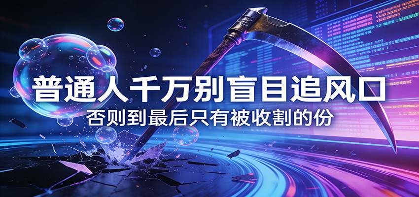 付费文章《通人千万别盲目追风口》否则到最后只有被收割的份-孔明聊项目