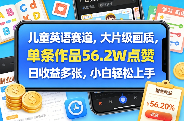 儿童英语赛道，大片级画质，单条作品56.2W点赞，日收益多张，小白轻松上手-孔明聊项目