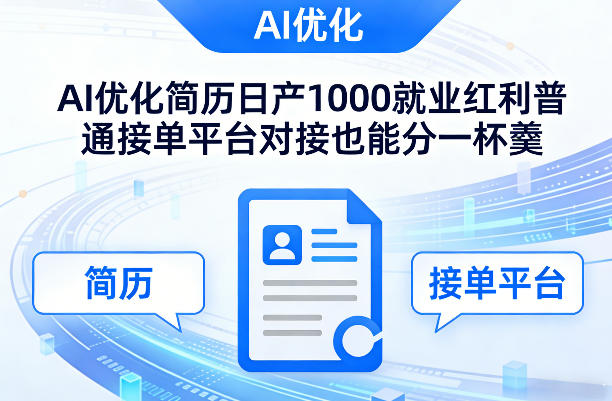 Ai优化简历日产1000就业红利普通接单平台对接也能分一杯羹【揭秘】-孔明聊项目