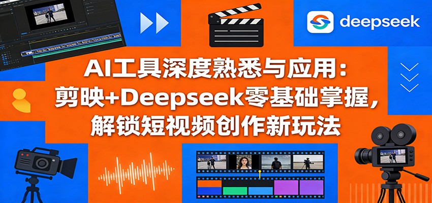 AI工具深度熟悉与应用：剪映+Deepseek零基础掌握，解锁短视频创作新玩法-孔明聊项目