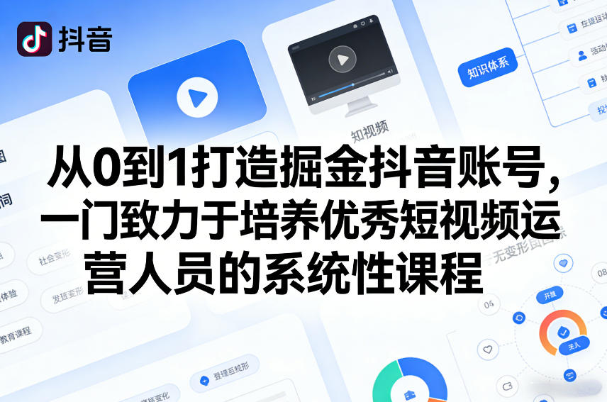 从0到1打造掘金抖音账号，一门致力于培养优秀短视频运营人员的系统性课程-孔明聊项目