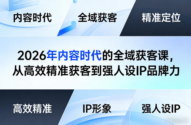 2026年内容时代的全域获客课，从高效精准获客到强人设IP品牌力-孔明聊项目