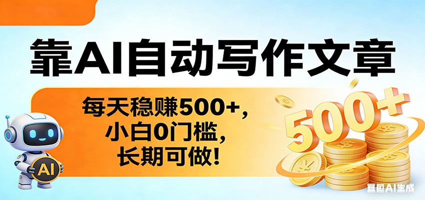 靠AI自动写作文章，每天稳赚500+，小白0门槛，长期可做！-孔明聊项目