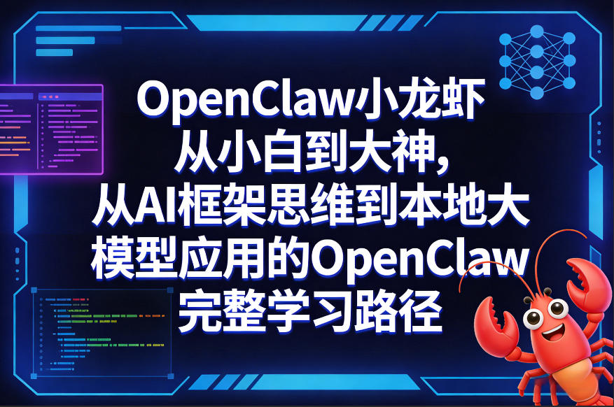 OpenClaw小龙虾从小白到大神，从AI框架思维到本地大模型应用的OpenClaw完整学习路径-孔明聊项目