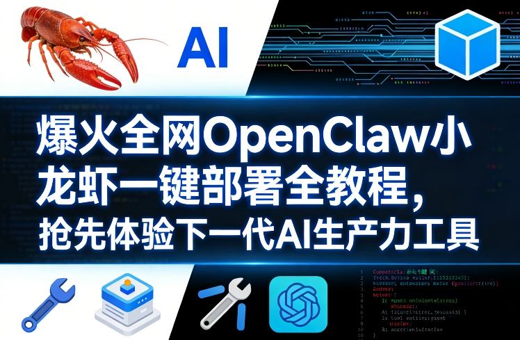 爆火全网OpenClaw小龙虾一键部署全教程，抢先体验下一代AI生产力工具-孔明聊项目