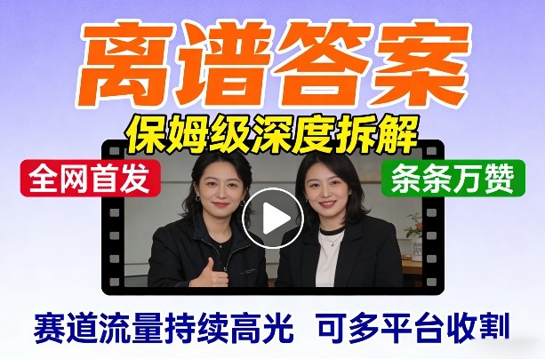 全网首发短视频【离谱答案】保姆级深度拆解，制作简单条条万赞，赛道流量持续高光，可多平台收割-孔明聊项目