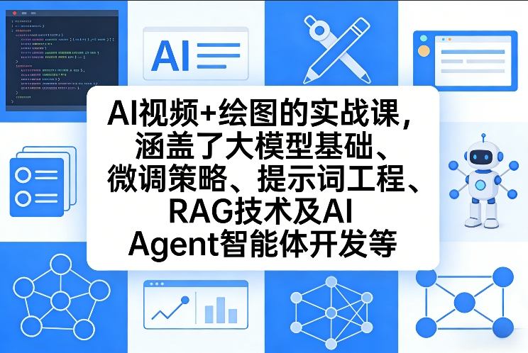 AI视频+绘图的实战课，涵盖了大模型基础、微调策略、提示词工程、RAG技术及AI Agent智能体开发等(更新)-孔明聊项目