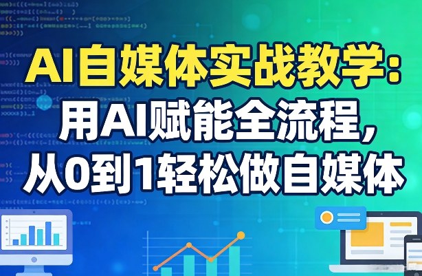 AI自媒体实战教学：用AI赋能全流程，从0到1轻松做自媒体-孔明聊项目
